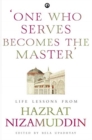 ONE WHO SERVES BECOMES THE MASTER : LIFE LESSONS FROM HAZRAT NIZAMUDDIN - Book