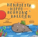 The adventures of Henrietta the Hippo and the Bobbing Balloon - Book