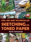 Pen, Ink and Watercolor Sketching on Toned Paper : Learn to Draw and Paint Stunning Illustrations in 10 Step-by-Step Exercises - Book