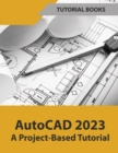 AutoCAD 2023 A Project-Based Tutorial (Colored) - Book