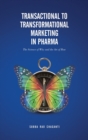Transactional to Transformational Marketing in Pharma : The Science of Why and The Art of How - Book