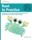 Rust In Practice : A Programmers Guide to Build Rust Programs, Test Applications and Create Cargo Packages - Book