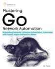 Mastering Go Network Automation : Automating Networks, Container Orchestration, Kubernetes with Puppet, Vegeta and Apache JMeter - Book