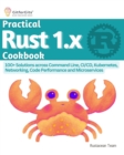 Practical Rust 1.x Cookbook : 100+ Solutions across Command Line, CI/CD, Kubernetes, Networking, Code Performance and Microservices - eBook