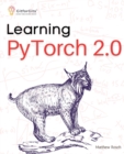 Learning PyTorch 2.0 : Experiment deep learning from basics to complex models using every potential capability of Pythonic PyTorch - Book