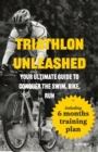 Triathlon Unleashed : Your Ultimate Guide to Conquer the Swim, Bike, Run - Book