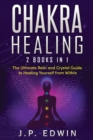 Chakra Healing : 2 Books in 1 - The Ultimate Reiki and Crystal Guide to Healing Yourself from Within - Book