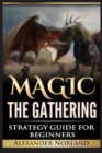Magic The Gathering : Strategy Guide For Beginners (MTG, Best Strategies, Winning) - Book