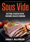 Sous Vide : Getting Started With Vacuum-Sealed Cooking - eBook