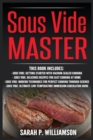 Sous Vide Master : Getting Started With Vacuum-Sealed Cooking, Delicious Recipes For Easy Cooking At Home, Modern Techniques for Perfect Cooking Through Science, Ultimate Low-Temperature Immersion Cir - Book
