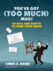 Email : You've Got (Too Much) Mail! 38 Do's and Don'ts to Tame Your Inbox - eBook