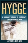 Hygge : A Beginner's Guide To Celebrate Life The Danish Way (Denmark, Simple Things, Mindfulness, Connection, Introduction) - Book