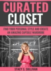 Curated Closet : Find Your Personal Style And Create An Amazing Capsule Wardrobe (Minimizing Your Closet, Step-By-Step) - eBook