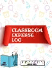Classroom Expense Log Book : Record Classroom Expenses, Teacher Expense Tracker. ( 8x11 Inches ) 120 Pages - Book