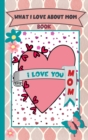 What I Love About My Mom Book : 30 Reasons I love My Mom - A Fill In The Blank Book For My Mother Things I Love About Mom Gift Journal - Book
