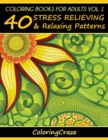Coloring Books For Adults Volume 1 : 40 Stress Relieving And Relaxing Patterns - Book