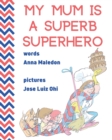 My Mum is a Superb Superhero : Picture Book for Mother's Day or Birthday for Young and Older Mothers from Kids, Daughter & Son Unique Gift for New Moms to Be - Book