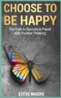 You Can Choose to Be Happy : How to Change Your Mind and Your Life Habits. Discover the Power of Positive Thinking. - Book