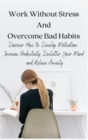 Work Without Stress And Overcome Bad Habits : Discover How to Develop Motivation, Increase Productivity, Declutter Your Mind and Relieve Anxiety - Book