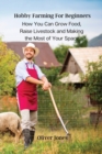 Hobby Farming For Beginners : How You Can Grow Food, Raise Livestock and Making the Most of Your Space. - Book