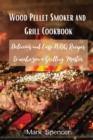 Wood Pellet Smoker and Grill Cookbook : Delicious and Easy BBQ Recipes to make you a Grilling Master - Book