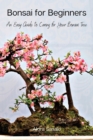 Bonsai for Beginners : An Easy Guide to Caring for Your Bonsai Tree - Book