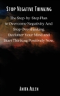 Stop Negative Thinking : The Step-by-Step Plan to Overcome Negativity And Stop Overthinking. Declutter Your Mind and Start Thinking Positively Now. - Book
