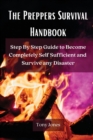 The Preppers Survival Handbook : Step By Step Guide to Become Completely Self Sufficient and Survive any Disaster - Book