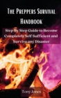 The Preppers Survival Handbook : Step By Step Guide to Become Completely Self Sufficient and Survive any Disaster - Book