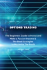Options Trading : The Beginners Guide to Invest and Make a Passive Income & The Best Strategies to Maximize The Profit - Book