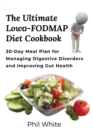 The Ultimate Low FODMAP Diet Cookbook : 30-Day Meal Plan for Managing Digestive Disorders and Improving Gut Health - Book