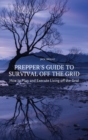 Prepper's Guide to Survival Off the Grid : How to Plan and Execute Living off the Grid - Book