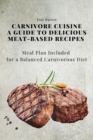 Carnivore Cuisine : A Guide to Delicious Meat-Based Recipes, Meal Plan Included for a Balanced Carnivorous Diet - Book
