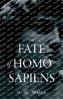 The Fate of Homo Sapiens : An Unemotional Statement of the Things That Are Happening to Him Now, and of the Immediate Possibilities Confronting Him - Book