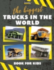 The biggest trucks in the world for kids : a book about big trucks, dump trucks, and construction vehicles for Toddlers, Preschoolers, Ages 2-4, Ages 4-8 - Book