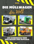 Die Mullwagen der Welt : Ein buntes Kinderbuch, Mullwagen aus aller Welt, Wissenswertes uber Okologie und Mulltrennung fur Kinder. - Book
