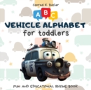 Vehicles Alphabet for Toddlers : ABC rhyming book for kids to learn the alphabet with funny pictures of vehicles, a bedtime book with letters & words for kindergarten & preschooler - Book