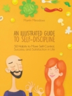 An Illustrated Guide to Self-Discipline : 50 Habits to More Self-Control, Success, and Satisfaction in Life - Book