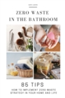 Zero Waste in the Bathroom : 85 tips how to implement a zero waste strategy in your home and life - Book