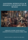 Lagodna Rewolucja W Polsce U Schylku XVIII Wieku : Obrady Sejmu Wielkiego I Konstytucja 3 Maja (1788-1792) - Book