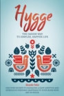 Hygge : The Danish Way To Simpler, Happier Life. Discover Secrets To Managing A Fast Lifestyle And Introduce Unending Happiness To Your Home With Art Of Hygge. - Book