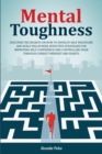 Mental Toughness : Discover The Secrets On How To Develop Self-Discipline And Build Willpower. Effective Strategies For Improving Self-Confidence And Controlling Fear Through Correct Mindset And Habit - Book