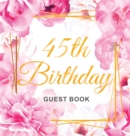 45th Birthday Guest Book : Keepsake Gift for Men and Women Turning 45 - Hardback with Cute Pink Roses Themed Decorations & Supplies, Personalized Wishes, Sign-in, Gift Log, Photo Pages - Book