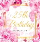 25th Birthday Guest Book : Keepsake Gift for Men and Women Turning 25 - Hardback with Cute Pink Roses Themed Decorations & Supplies, Personalized Wishes, Sign-in, Gift Log, Photo Pages - Book