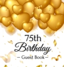 75th Birthday Guest Book : Keepsake Gift for Men and Women Turning 75 - Hardback with Funny Gold Balloon Hearts Themed Decorations and Supplies, Personalized Wishes, Gift Log, Sign-in, Photo Pages - Book
