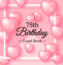 75th Birthday Guest Book : Keepsake Gift for Men and Women Turning 75 - Hardback with Funny Pink Balloon Hearts Themed Decorations & Supplies, Personalized Wishes, Sign-in, Gift Log, Photo Pages - Book