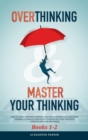 Overthinking & Master Your Thinking - Books 1-2 : How To Start Thinking Positive, Stop Procrastinating & Negative Thinking. Ultimate Guide How To Discipline Your Thoughts + Mindfulness For Beginners. - Book