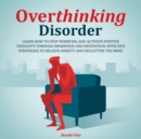 Overthinking Disorder : Learn How to Stop Worrying and Activate Positive Thoughts Through Awareness and Meditation. Effective Strategies to Relieve Anxiety and Declutter the Mind. - eAudiobook