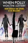 When Polly Won the Lottery : How Would She Spend £150 million? - Book