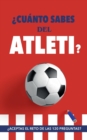 ?Cuanto sabes del Atleti? : ?Aceptas el reto de las 120 preguntas? Un libro del Atletico de Madrid diferente. Libro de futbol para colchoneros - Book